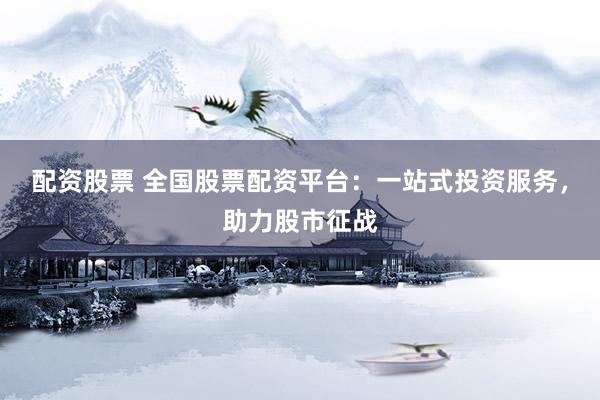 配資股票 全國股票配資平臺：一站式投資服務，助力股市征戰(zhàn)